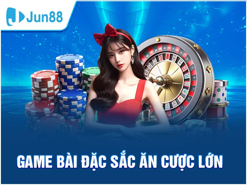 Game bài Jun88 - đổi thưởng ăn tiền thật uy tín